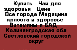 Купить : Чай для здоровья › Цена ­ 1 332 - Все города Медицина, красота и здоровье » Витамины и БАД   . Калининградская обл.,Светловский городской округ 